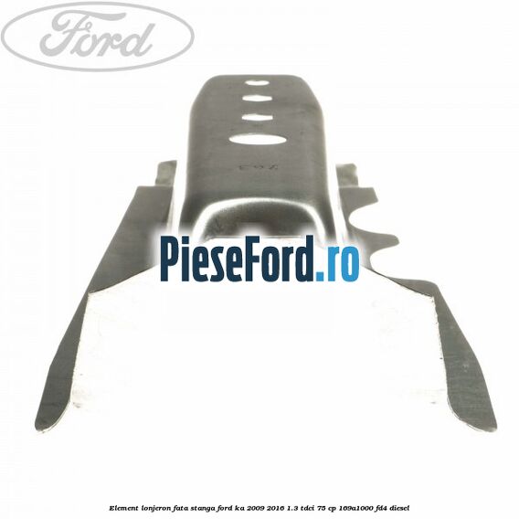 Element lonjeron fata stanga Ford Ka 2009-2016 1.3 TDCi 75 cp 169A1000, FD4 diesel