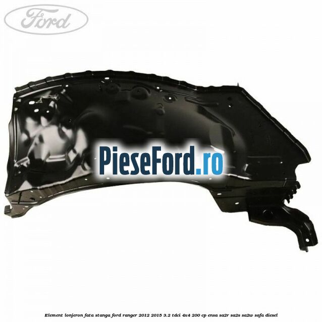 Element lonjeron fata stanga Ford Ranger 2012-2015 3.2 TDCi 4x4 200 cp ENSA, SA2R, SA2S, SA2W, SAFA diesel