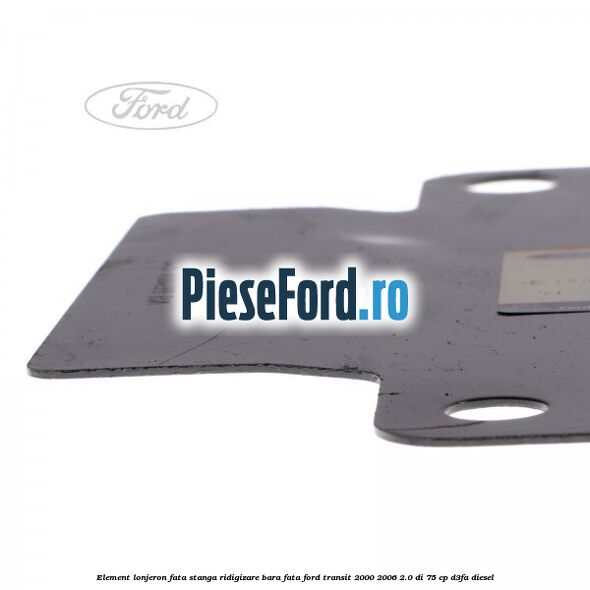 Element lonjeron fata stanga ridigizare bara fata Ford Transit 2000-2006 2.0 DI 75 cp Element lonjeron fata stanga ridigizare bara fata Ford Transit 2000-2006 2.0 DI 75 cp D3FA diesel