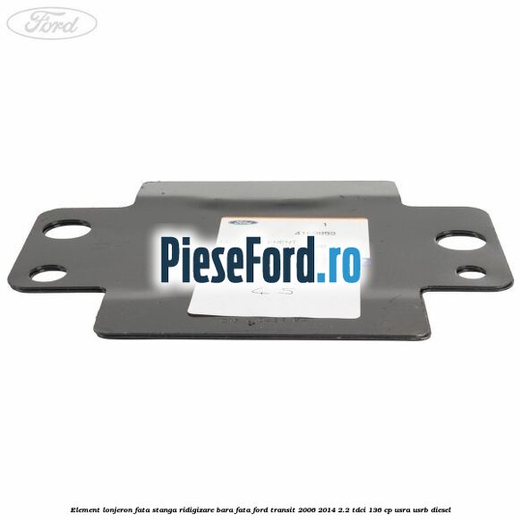 Element lonjeron fata stanga ridigizare bara fata Ford Transit 2006-2014 2.2 TDCi 136 cp USRA, USRB diesel