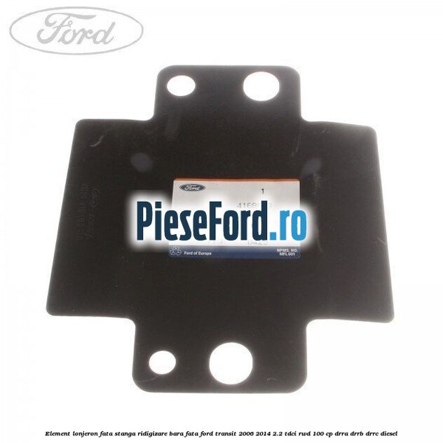 Element lonjeron fata stanga ridigizare bara fata Ford Transit 2006-2014 2.2 TDCi RWD 100 cp DRRA, DRRB, DRRC diesel