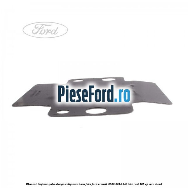 Element lonjeron fata stanga ridigizare bara fata Ford Transit 2006-2014 2.2 TDCi RWD 155 cp CVRC diesel