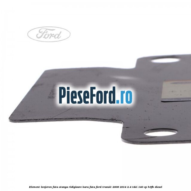 Element lonjeron fata stanga ridigizare bara fata Ford Transit 2006-2014 2.4 TDCi 140 cp H9FB diesel