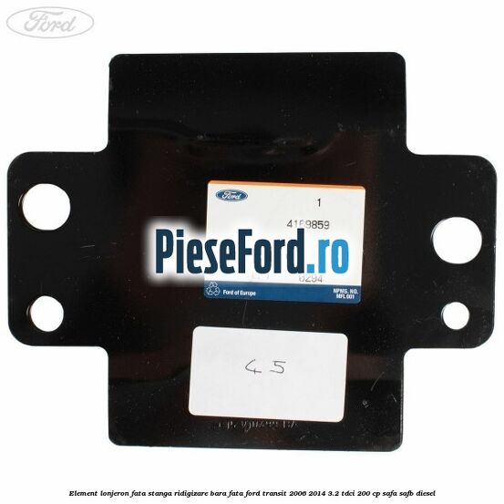Element lonjeron fata stanga ridigizare bara fata Ford Transit 2006-2014 3.2 TDCi 200 cp SAFA, SAFB diesel
