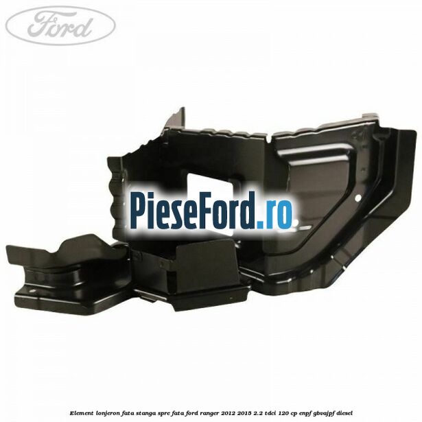 Element lonjeron fata stanga spre fata Ford Ranger 2012-2015 2.2 TDCi 120 cp ENPF, GBVAJPF diesel