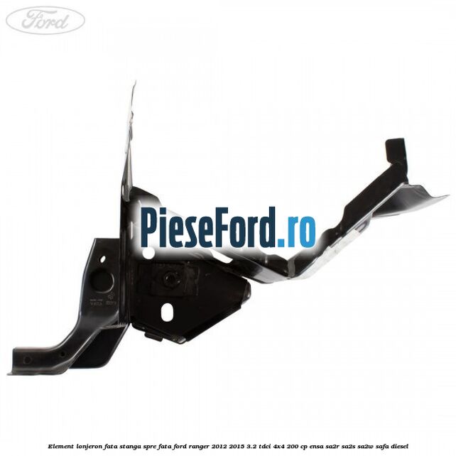 Element lonjeron fata stanga spre fata Ford Ranger 2012-2015 3.2 TDCi 4x4 200 cp ENSA, SA2R, SA2S, SA2W, SAFA diesel