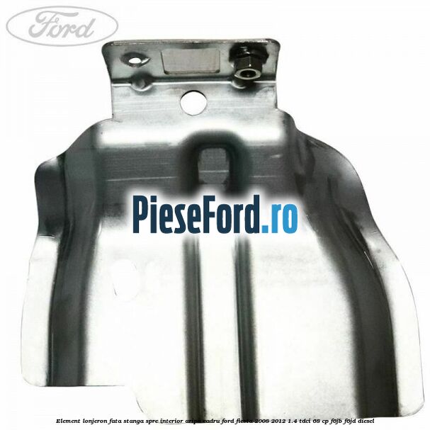 Element lonjeron fata stanga spre interior aripa cadru Ford Fiesta 2008-2012 1.4 TDCi 68 cp Element lonjeron fata stanga spre interior aripa cadru Ford Fiesta 2008-2012 1.4 TDCi 68 cp F6JB, F6JD diesel
