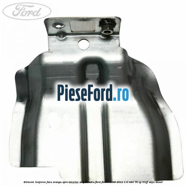 Element lonjeron fata stanga spre interior aripa cadru Ford Fiesta 2008-2012 1.6 TDCi 75 cp HHJF, UBJA diesel