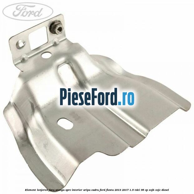 Element lonjeron fata stanga spre interior aripa cadru Ford Fiesta 2013-2017 1.5 TDCi 95 cp XVJB, XVJC diesel