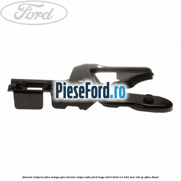 Element lonjeron fata stanga spre interior aripa cadru Ford Kuga 2013-2016 2.0 TDCi 4x4 140 cp UFMA diesel