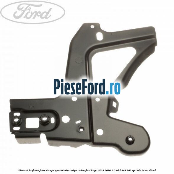 Element lonjeron fata stanga spre interior aripa cadru Ford Kuga 2013-2016 2.0 TDCi 4x4 163 cp TXDA, TXMA diesel