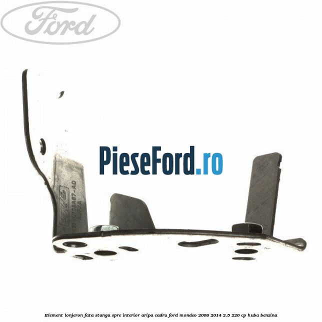 Element lonjeron fata stanga spre interior aripa cadru Ford Mondeo 2008-2014 2.5 220 cp Element lonjeron fata stanga spre interior aripa cadru Ford Mondeo 2008-2014 2.5 220 cp HUBA benzina