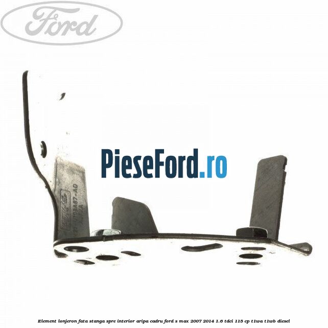 Element lonjeron fata stanga spre interior aripa cadru Ford S-Max 2007-2014 1.6 TDCi 115 cp T1WA, T1WB diesel