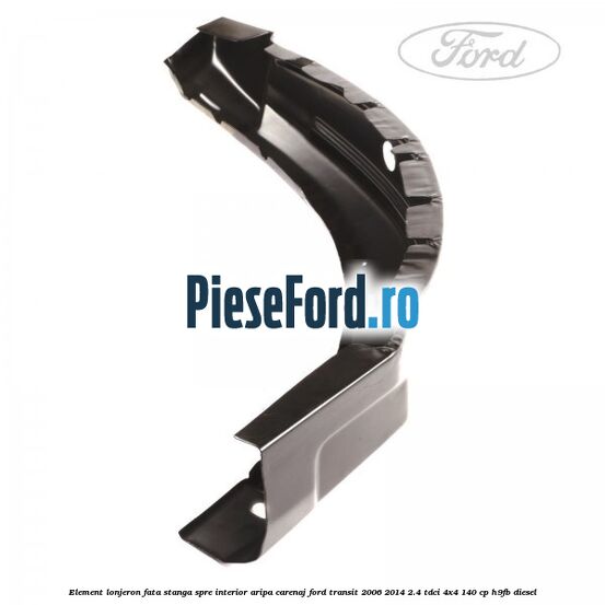 Element lonjeron fata stanga, spre interior aripa carenaj Ford Transit 2006-2014 2.4 TDCi 4x4 140 cp Element lonjeron fata stanga, spre interior aripa carenaj Ford Transit 2006-2014 2.4 TDCi 4x4 140 cp H9FB diesel
