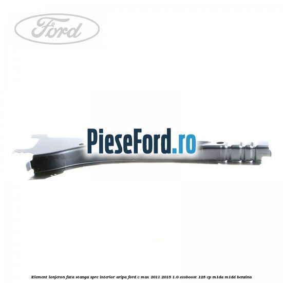 Element lonjeron fata stanga spre interior aripa Ford C-Max 2011-2015 1.0 EcoBoost 125 cp M1DA, M1DD benzina