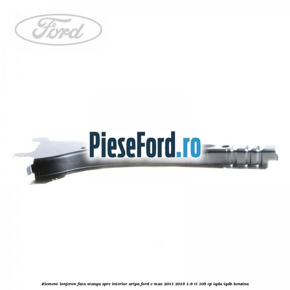 Element lonjeron fata stanga spre interior aripa Ford C-Max 2011-2015 1.6 Ti 105 cp Element lonjeron fata stanga spre interior aripa Ford C-Max 2011-2015 1.6 Ti 105 cp IQDA, IQDB benzina