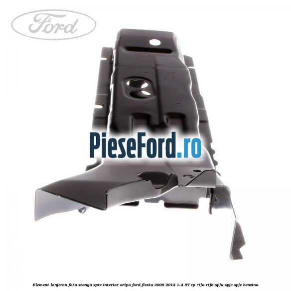 Element lonjeron fata stanga spre interior aripa Ford Fiesta 2008-2012 1.4 97 cp RTJA, RTJB, SPJA, SPJC, SPJE benzina