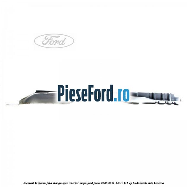 Element lonjeron fata stanga spre interior aripa Ford Focus 2008-2011 1.6 Ti 115 cp Element lonjeron fata stanga spre interior aripa Ford Focus 2008-2011 1.6 Ti 115 cp HXDA, HXDB, SIDA benzina