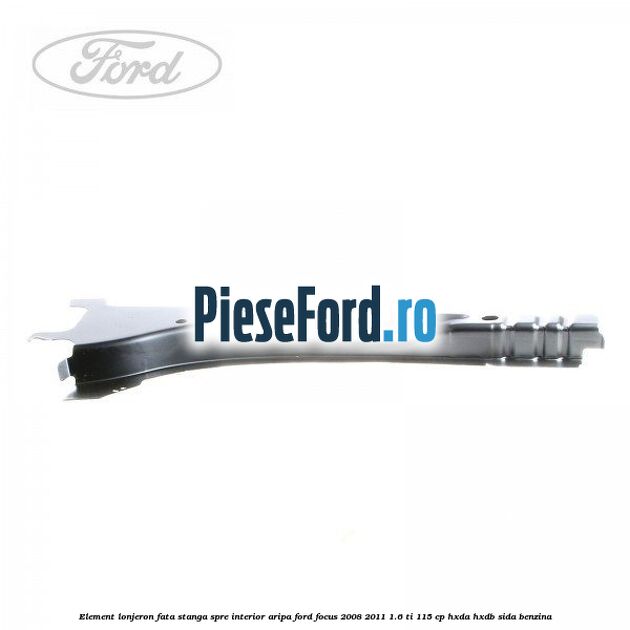 Element lonjeron fata stanga spre interior aripa Ford Focus 2008-2011 1.6 Ti 115 cp Element lonjeron fata stanga spre interior aripa Ford Focus 2008-2011 1.6 Ti 115 cp HXDA, HXDB, SIDA benzina
