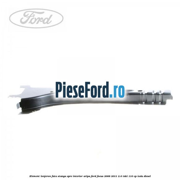 Element lonjeron fata stanga spre interior aripa Ford Focus 2008-2011 2.0 TDCi 110 cp Element lonjeron fata stanga spre interior aripa Ford Focus 2008-2011 2.0 TDCi 110 cp IXDA diesel