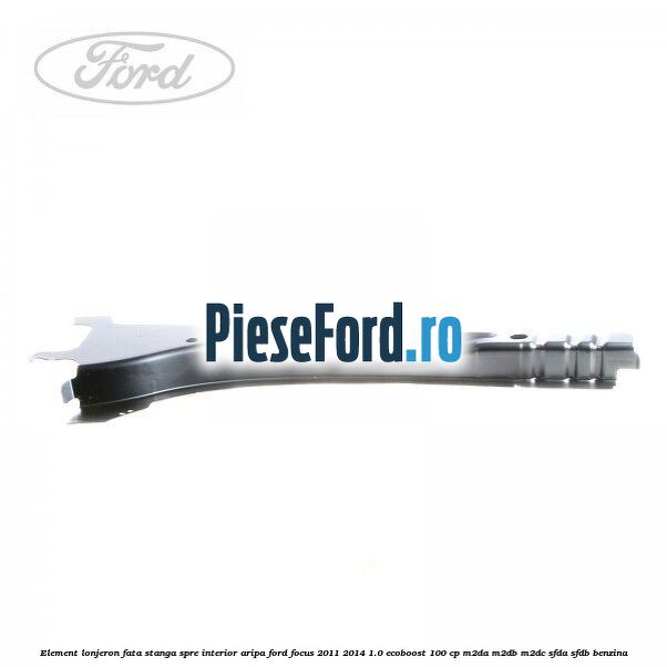 Element lonjeron fata stanga spre interior aripa Ford Focus 2011-2014 1.0 EcoBoost 100 cp M2DA, M2DB, M2DC, SFDA, SFDB benzina