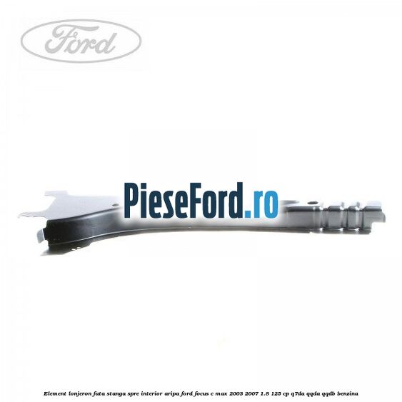 Element lonjeron fata stanga spre interior aripa Ford Focus C-Max 2003-2007 1.8 125 cp Element lonjeron fata stanga spre interior aripa Ford Focus C-Max 2003-2007 1.8 125 cp Q7DA, QQDA, QQDB benzina