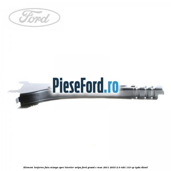 Element lonjeron fata stanga spre interior aripa Ford Grand C-Max 2011-2015 2.0 TDCi 115 cp TYDA diesel