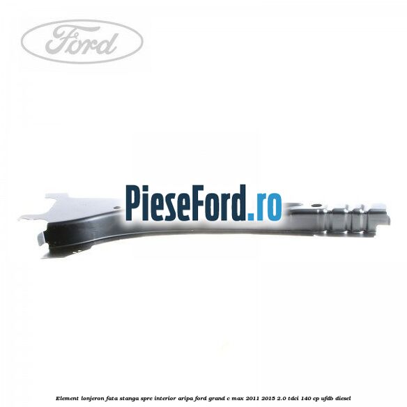 Element lonjeron fata stanga spre interior aripa Ford Grand C-Max 2011-2015 2.0 TDCi 140 cp Element lonjeron fata stanga spre interior aripa Ford Grand C-Max 2011-2015 2.0 TDCi 140 cp UFDB diesel