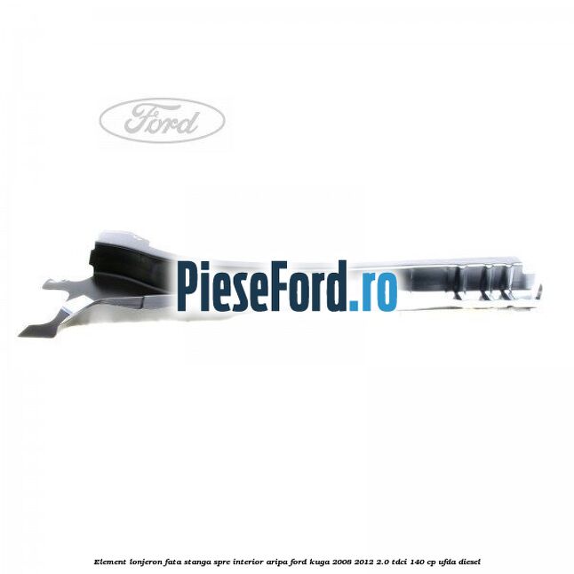 Element lonjeron fata stanga spre interior aripa Ford Kuga 2008-2012 2.0 TDCI 140 cp Element lonjeron fata stanga spre interior aripa Ford Kuga 2008-2012 2.0 TDCI 140 cp UFDA diesel