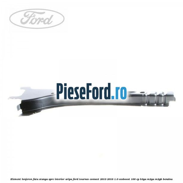 Element lonjeron fata stanga spre interior aripa Ford Tourneo Connect 2013-2018 1.0 EcoBoost 100 cp B3GA, M2GA, M2GB benzina