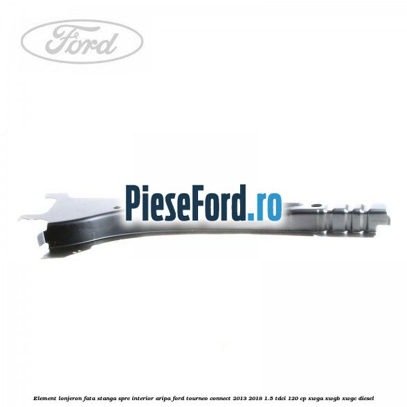 Element lonjeron fata stanga spre interior aripa Ford Tourneo Connect 2013-2018 1.5 TDCi 120 cp XWGA, XWGB, XWGC diesel
