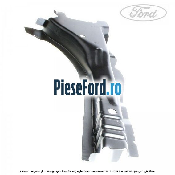 Element lonjeron fata stanga spre interior aripa Ford Tourneo Connect 2013-2018 1.6 TDCi 95 cp TZGA, TZGB diesel