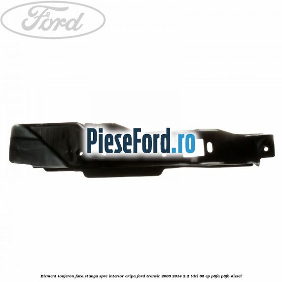 Element lonjeron fata stanga spre interior aripa Ford Transit 2006-2014 2.2 TDCi 85 cp P8FA, P8FB diesel