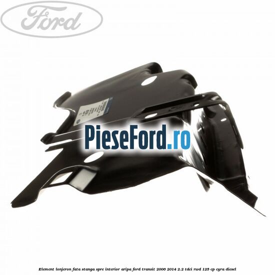 Element lonjeron fata stanga spre interior aripa Ford Transit 2006-2014 2.2 TDCi RWD 125 cp CYRA diesel