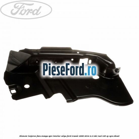 Element lonjeron fata stanga spre interior aripa Ford Transit 2006-2014 2.2 TDCi RWD 125 cp CYRA diesel