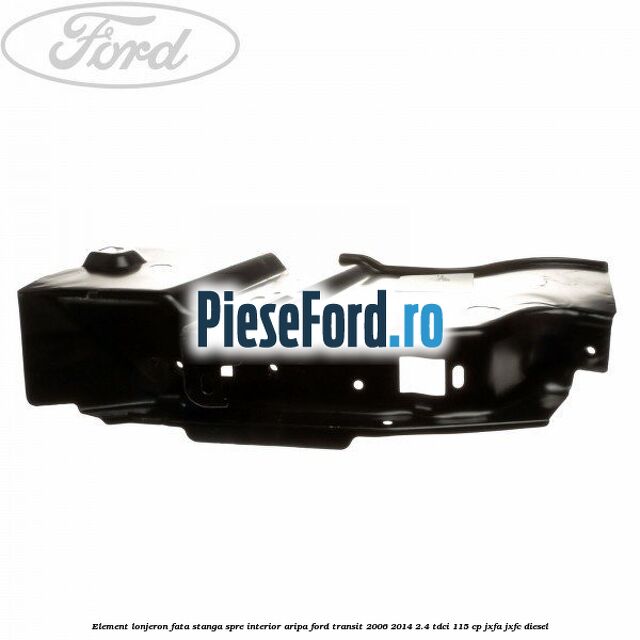 Element lonjeron fata stanga spre interior aripa Ford Transit 2006-2014 2.4 TDCi 115 cp JXFA, JXFC diesel