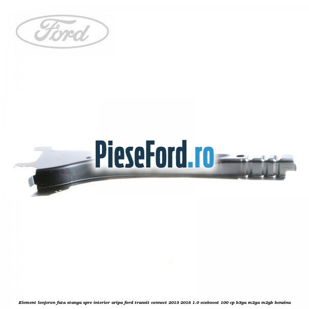 Element lonjeron fata stanga spre interior aripa Ford Transit Connect 2013-2018 1.0 EcoBoost 100 cp B3GA, M2GA, M2GB benzina