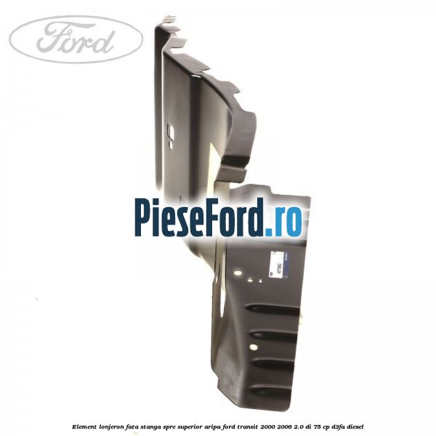 Element lonjeron fata stanga spre superior aripa Ford Transit 2000-2006 2.0 DI 75 cp D3FA diesel