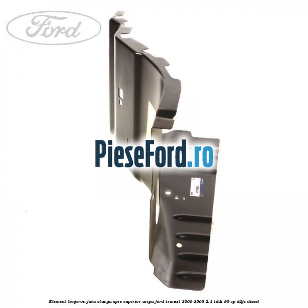 Element lonjeron fata stanga spre superior aripa Ford Transit 2000-2006 2.4 TDdi 90 cp D2FE diesel