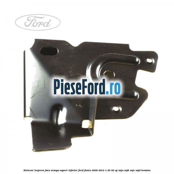 Element lonjeron fata stanga suport inferior Ford Fiesta 2008-2012 1.25 82 cp SNJA, SNJB, SNJC, SNJD benzina