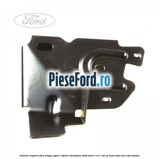 Element lonjeron fata stanga suport inferior Ford Fiesta 2008-2012 1.6 Ti 120 cp HXJA, HXJB, HXJE, RVJA benzina
