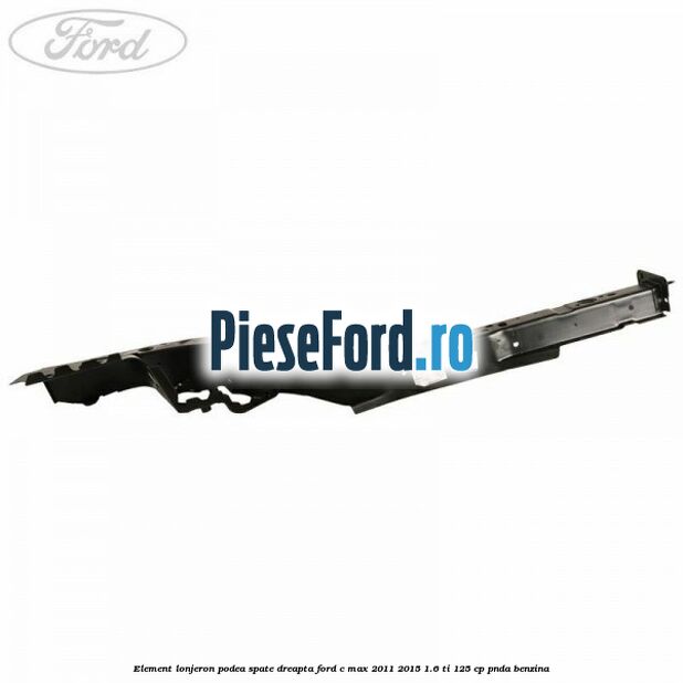 Element lonjeron podea spate dreapta Ford C-Max 2011-2015 1.6 Ti 125 cp PNDA benzina