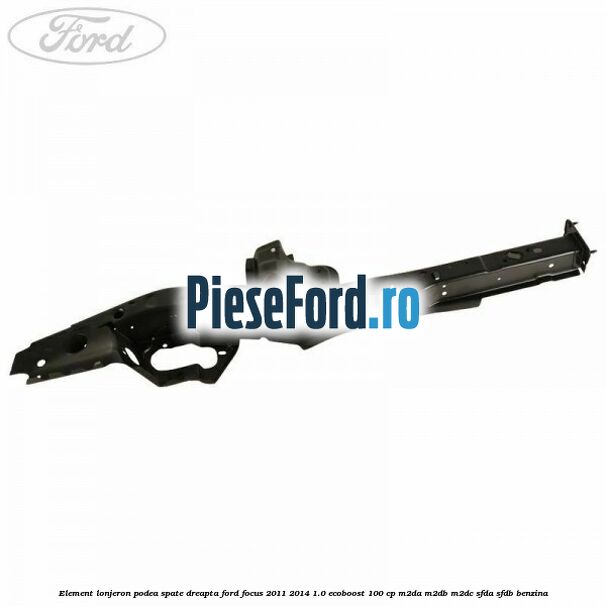Element lonjeron podea spate dreapta Ford Focus 2011-2014 1.0 EcoBoost 100 cp Element lonjeron podea spate dreapta Ford Focus 2011-2014 1.0 EcoBoost 100 cp M2DA, M2DB, M2DC, SFDA, SFDB benzina