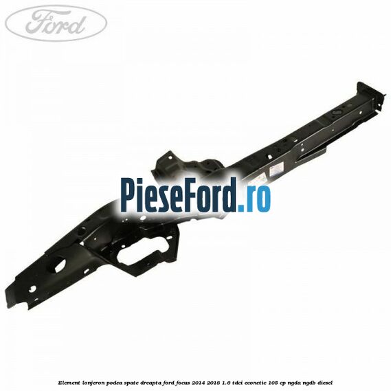 Element lonjeron podea spate dreapta Ford Focus 2014-2018 1.6 TDCi ECOnetic 105 cp NGDA, NGDB diesel