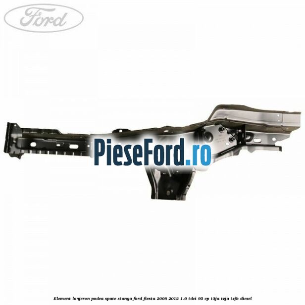 Element lonjeron podea spate stanga Ford Fiesta 2008-2012 1.6 TDCi 95 cp Element lonjeron podea spate stanga Ford Fiesta 2008-2012 1.6 TDCi 95 cp T3JA, TZJA, TZJB diesel