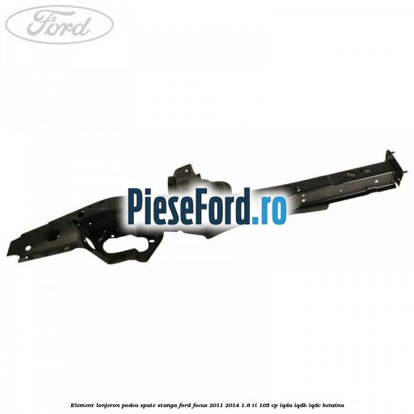 Element lonjeron podea spate stanga Ford Focus 2011-2014 1.6 Ti 105 cp IQDA, IQDB, IQDC benzina