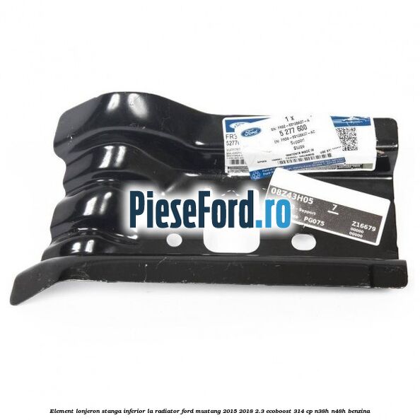 Element lonjeron stanga inferior la radiator Ford Mustang 2015-2018 2.3 EcoBoost 314 cp N38H, N48H benzina
