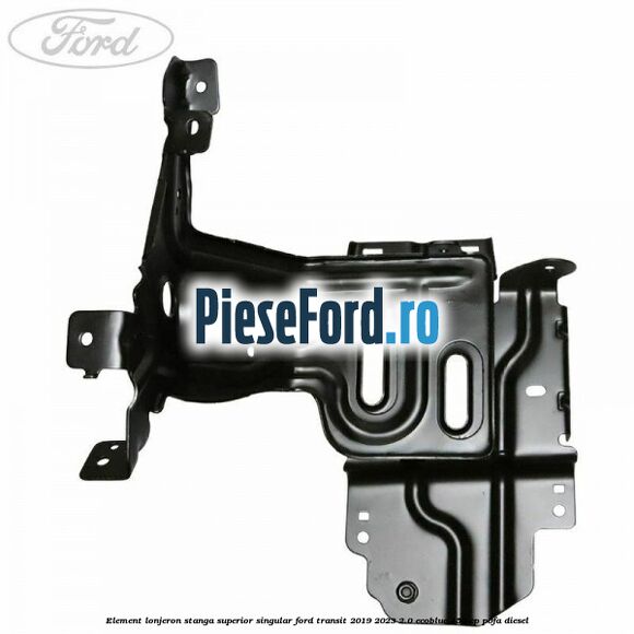 Element lonjeron stanga superior singular Ford Transit 2019-2023 2.0 EcoBlue 150 cp P0FA diesel