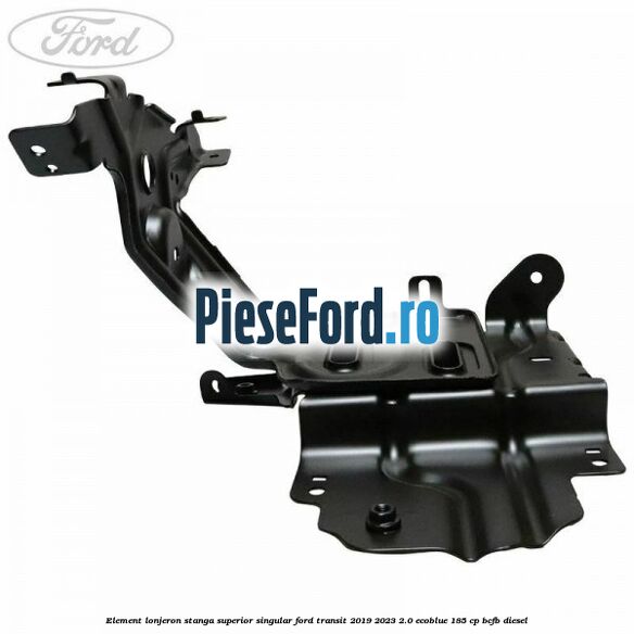 Element lonjeron stanga superior singular Ford Transit 2019-2023 2.0 EcoBlue 185 cp BCFB diesel