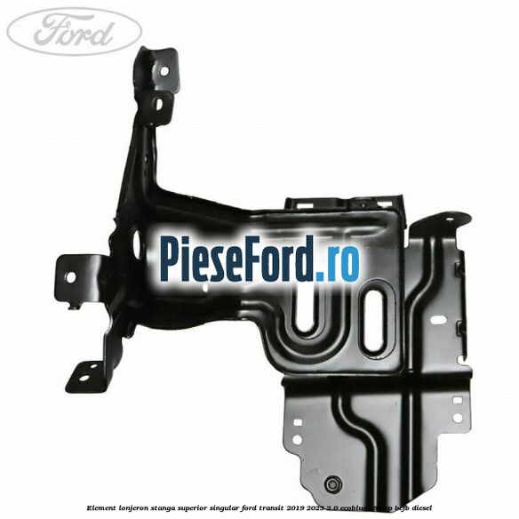 Element lonjeron stanga superior singular Ford Transit 2019-2023 2.0 EcoBlue 185 cp BCFB diesel